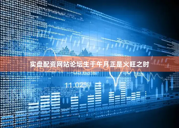 实盘配资网站论坛生于午月正是火旺之时