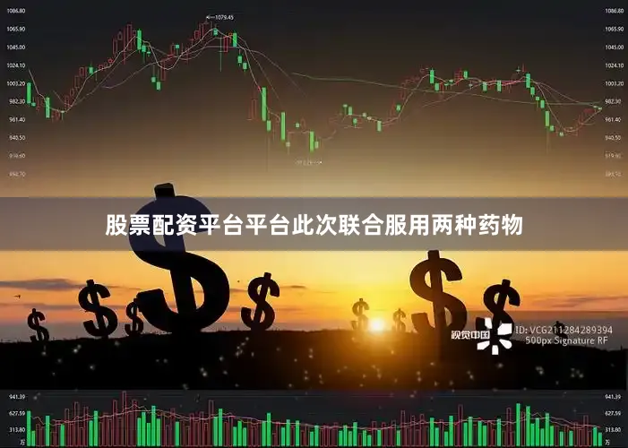 股票配资平台平台此次联合服用两种药物