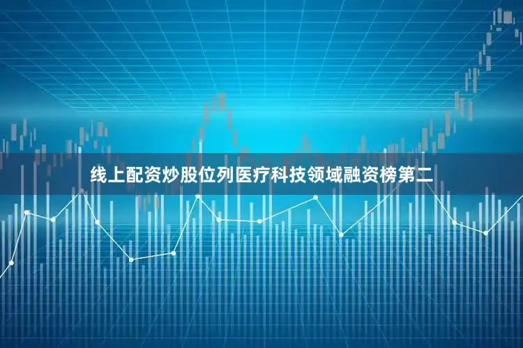 线上配资炒股位列医疗科技领域融资榜第二