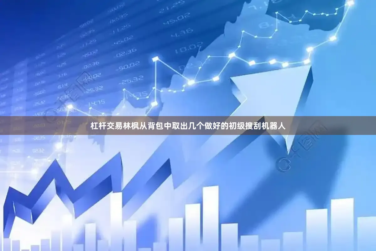杠杆交易林枫从背包中取出几个做好的初级搜刮机器人