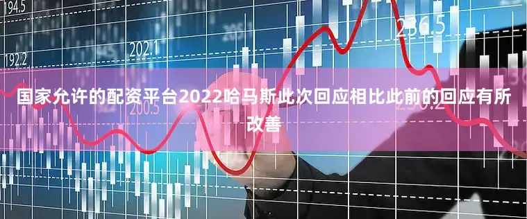国家允许的配资平台2022哈马斯此次回应相比此前的回应有所改善