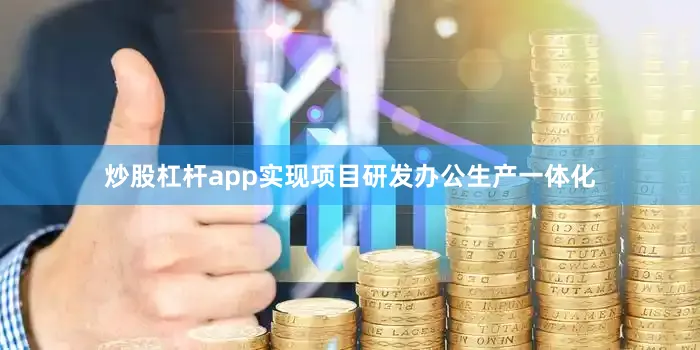炒股杠杆app实现项目研发办公生产一体化