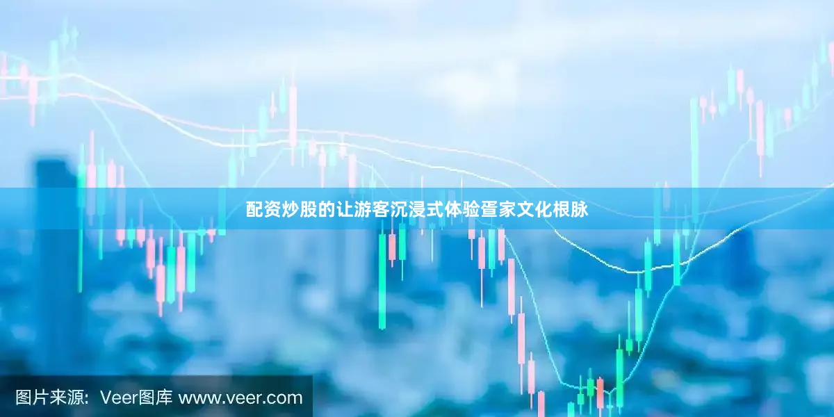 配资炒股的让游客沉浸式体验疍家文化根脉