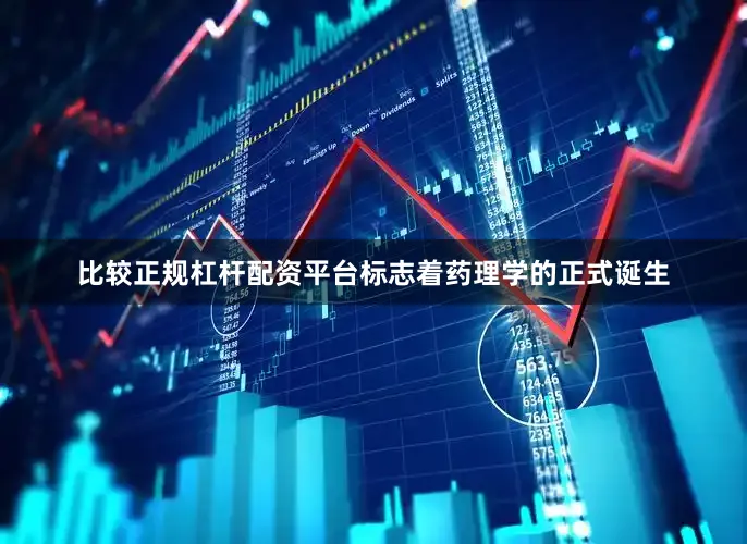 比较正规杠杆配资平台标志着药理学的正式诞生