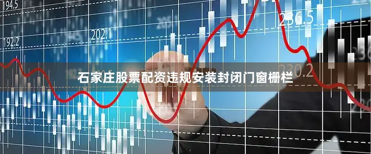 石家庄股票配资违规安装封闭门窗栅栏