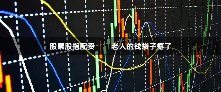 股票股指配资        老人的钱袋子瘪了