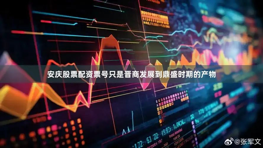 安庆股票配资票号只是晋商发展到鼎盛时期的产物