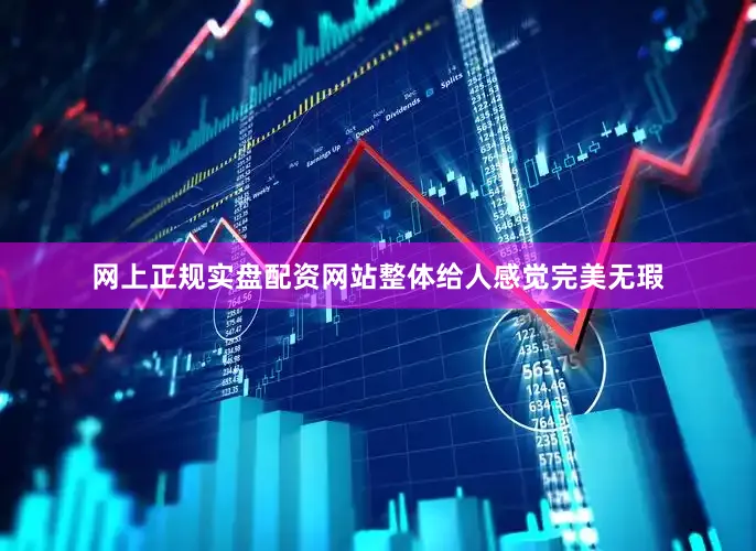 网上正规实盘配资网站整体给人感觉完美无瑕