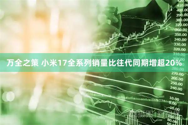 万全之策 小米17全系列销量比往代同期增超20%
