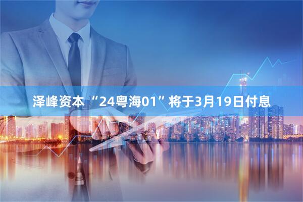泽峰资本 “24粤海01”将于3月19日付息
