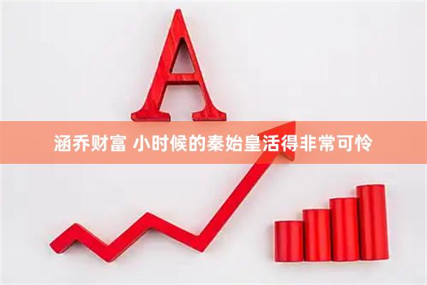 涵乔财富 小时候的秦始皇活得非常可怜