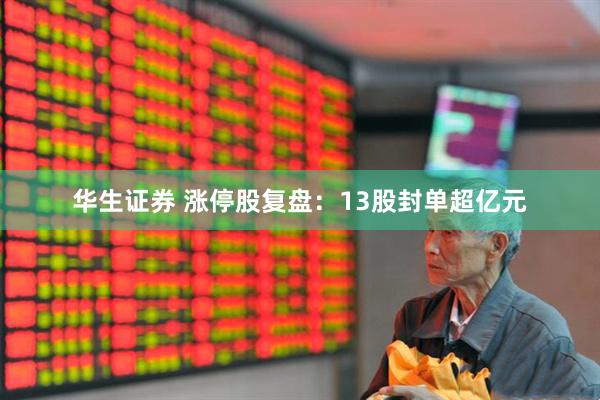 华生证券 涨停股复盘：13股封单超亿元